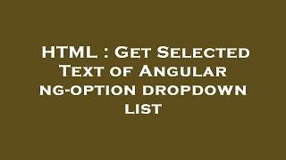 HTML : Get Selected Text of Angular ng-option dropdown list