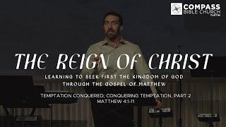 The Reign of Christ, Part 12: Temptation Conquered; Conquering Temptation, Part 2 (Matthew 4:1-11)