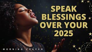 SPEAK BLESSINGS OVER 2025 |  Powerful Blessing Declaration Prayer | New year 2025 | Prayer for 2025