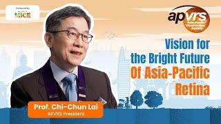 APVRS President Prof. Chi-Chun Lai's Vision for the Bright Future of Asia Pacific Retina