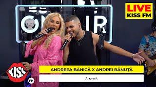 ANDREEA BĂNICĂ x ANDREI BĂNUȚĂ - Ai Greșit (LIVE @ KISS FM)