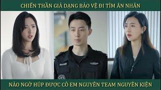 Chiến Thần giả dạng làm bảo vệ đi tìm ân nhân, nào ngờ húp được cô em nguyên tem nguyên kiện