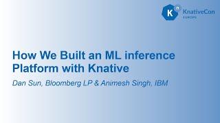 How We Built an ML inference Platform with Knative - Dan Sun, Bloomberg LP & Animesh Singh, IBM