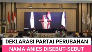 DEKLARASI PARTAI PERUBAHAN, USUNG ANIES CAPRES MENDATANG