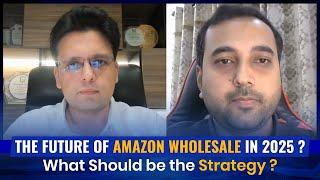 The Future of Amazon Wholesale in 2025 ? What Should be the Strategy in 2025 ? Saqib Azhar