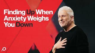 Finding Up When Anxiety Weighs You Down - Louie Giglio