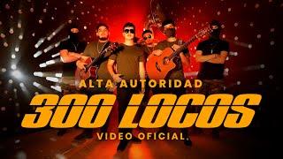 300 Locos - Alta Autoridad  (VIDEO OFICIAL)