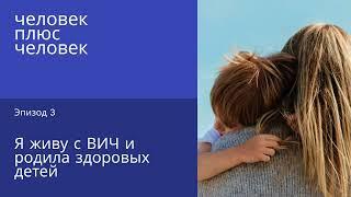 Я живу с ВИЧ и родила здоровых детей / подкаст «Человек плюс Человек»