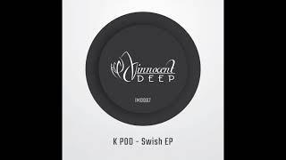 K POD - Swish (Original Mix)