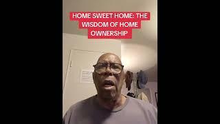 HOME SWEET HOME: THE WISDOM OF HOME OWNERSHIP