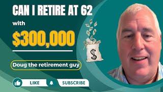 Can I retire at 62 with $300,000 in 401k? | Doug the retirement guy