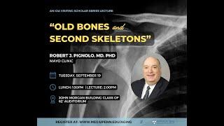 Old Bones and Second Skeletons - IOA Visiting Scholar, Bob Pignolo, MD, PhD