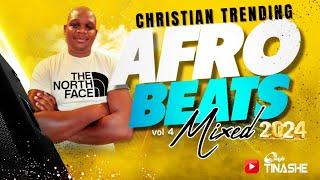 Christian Afrobeats | TRENDING LATEST HITS 2024 | Vol 4 Mix | DJ Tinashe