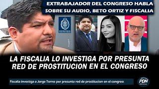 EXTRABAJADOR DEL CONGRESO HABLA SOBRE SU AUDIO: FISCALIA LO INVESTIGA X PRESUNTA RED DE PROSTIUCION