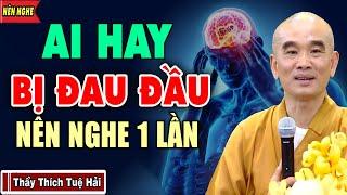 Ai Hay ĐAU ĐẦU Đừng Bỏ Qua Video Này ( Nên nghe 1 lần ) - Thầy Tuệ Hải