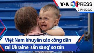 Việt Nam khuyến cáo công dân tại Ukraine 'sẵn sàng' sơ tán | Truyền hình VOA 21/10/22