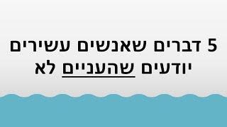 5 דברים שאנשים עשירים יודעים שהעניים לא