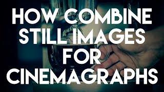 How to Combine Still Images for Cinemagraphs