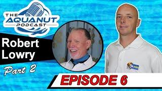 The Aquanut Podcast with Robert Lowry E6 part 2