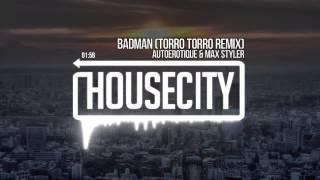 Autoerotique & Max Styler - Badman (Torro Torro Remix)