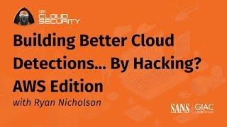 Building Better Detections By Hacking | AWS Edition