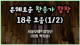 [찬송가합창]은혜로운 찬송가 "합창"18곡 모음(1/2)/서울모테트합창단(지휘 박치용)