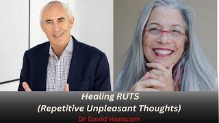 Dr David Hanscom, RUTS ( Repetitive Unpleasant Thoughts), Healing Anxiety and Chronic Pain