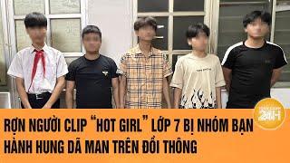 Rợn người clip “hot girl” lớp 7 bị nhóm bạn hành hung dã man trên đồi thông