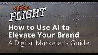 How to Use AI to Elevate Your Brand: A Digital Marketer’s Guide | Taking Flight | Full Sail