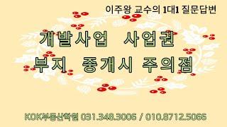 이주왕카페_KOK부동산학원_왕교수의1대1질문답변_개발사업 사업권 부지 중개시 주의점