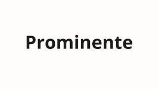 How to pronounce Prominente