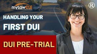 How to Handle Your First DUI: How to Work a DUI Case Pre-Trial (DUI Law CLE)