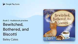 Bewitched, Bothered, and Biscotti Book 2 by Bailey Cates · Audiobook preview
