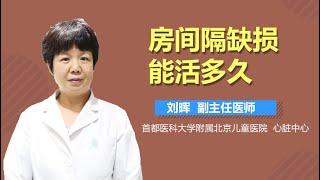 房间隔缺损能活多久 有来医生