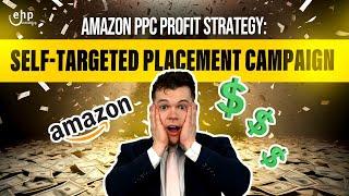 Amazon PPC Profit Strategy - Self-Targeted Placement Campaign (Sponsored Products)