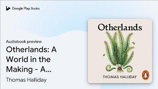 Otherlands: A World in the Making by Thomas Halliday · Audiobook preview