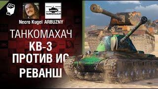 КВ 3 vs ИС  Реванш!   Танкомахач №121   от ARBUZNY, Necro Kugel и TheGUN World of Tanks ПЕРЕЗАЛИВ