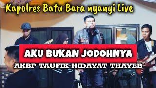 Kapolres Batu Bara AKBP Taufik Hidayat Thayeb - AKU BUKAN JODOHNYA || Live Performance