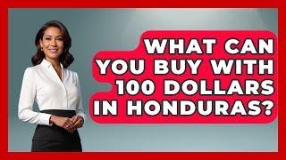 What Can You Buy With 100 Dollars In Honduras? - Central America Uncovered