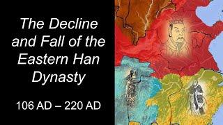 The Decline and Fall of the Eastern Han Dynasty (106 - 220)