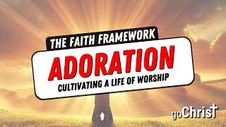 Adoration - Cultivating a Life of Worship