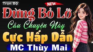 Câu chuyện ngôn tình 2025 - Đừng Bỏ Lỡ Câu Chuyện Này #mcthuymai diễn đọc cực hấp dẫn