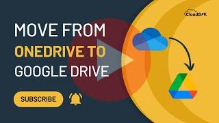 Migrate from OneDrive to Google Drive: Ultimate Tutorial to Move files to Google Drive from OneDrive