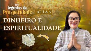 Aula 5: Dinheiro e Espiritualidade | Série Segredos da Prosperidade