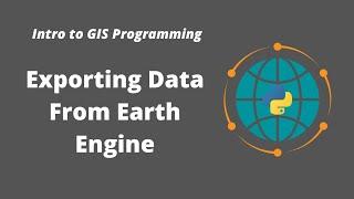 Intro to GIS Programming | Week 14: Exporting Data From Earth Engine