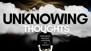 unknowing thoughts - there are no thoughts  | # nonduality