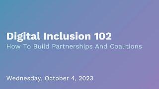 Digital Inclusion 102: How to Build Partnerships and Coalitions