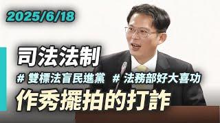 【國昌質詢】雙標法盲的民進黨 作秀擺拍的打詐｜2025-06-18｜司法及法制委員會