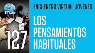 127 - Los pensamientos habituales (Encuentro virtual de jóvenes)