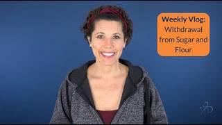 Weekly Vlog: Withdrawal from Sugar and Flour